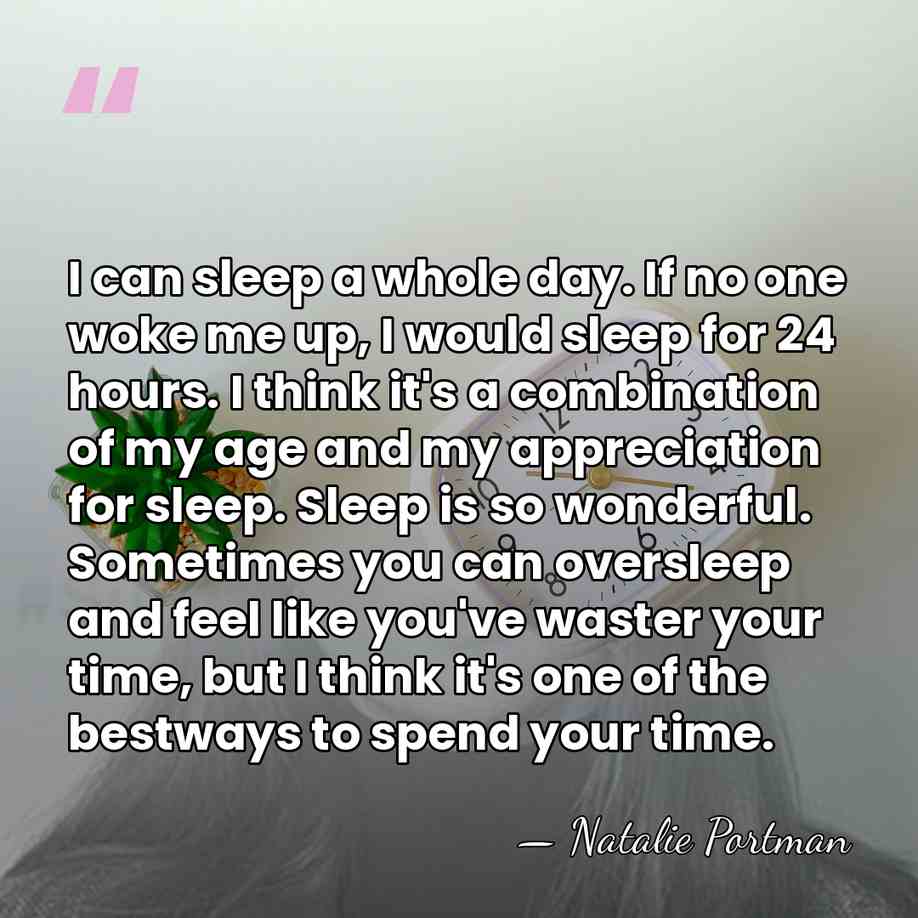 I can sleep a whole day. If no one woke me up,&hellip; - Natalie Portman