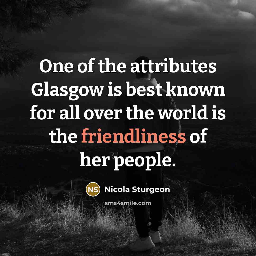“One of the attributes Glasgow is best known for all…” quote by Nicola Sturgeon