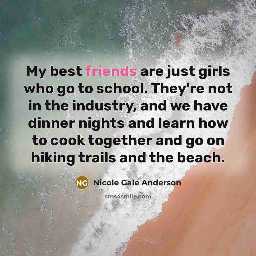 “My best friends are just girls who go to school.…” quote by Nicole Gale Anderson