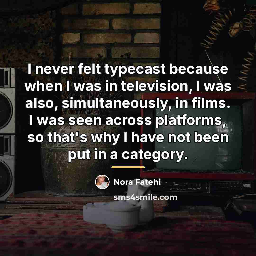 “I never felt typecast because when I was in television,…” quote by Nora Fatehi