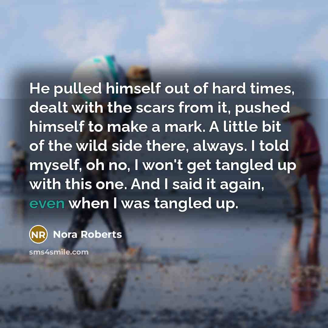 “He pulled himself out of hard times, dealt with the…” quote by Nora Roberts