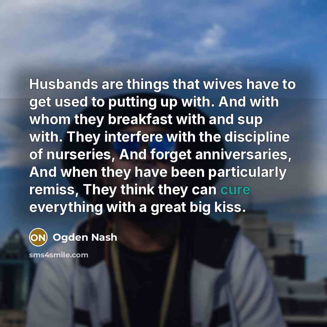 “Husbands are things that wives have to get used to…” quote by Ogden Nash