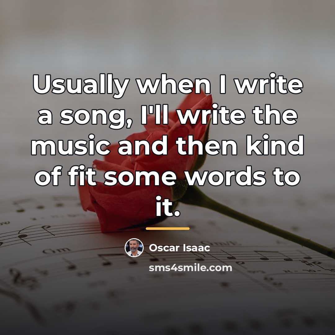 “Usually when I write a song, I'll write the music…” quote by Oscar Isaac