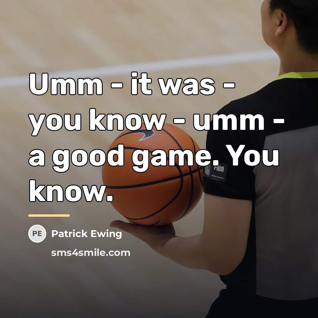 “Umm - it was - you know - umm -…” quote by Patrick Ewing