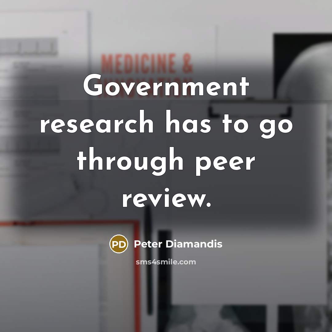 “Government research has to go through peer review.…” quote by Peter Diamandis