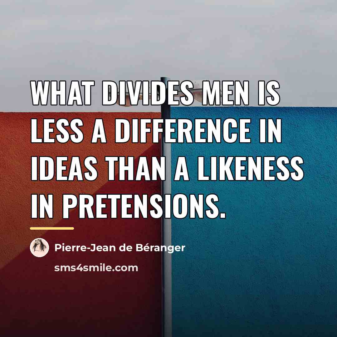 “What divides men is less a difference in ideas than…” quote by Pierre-Jean de Beranger