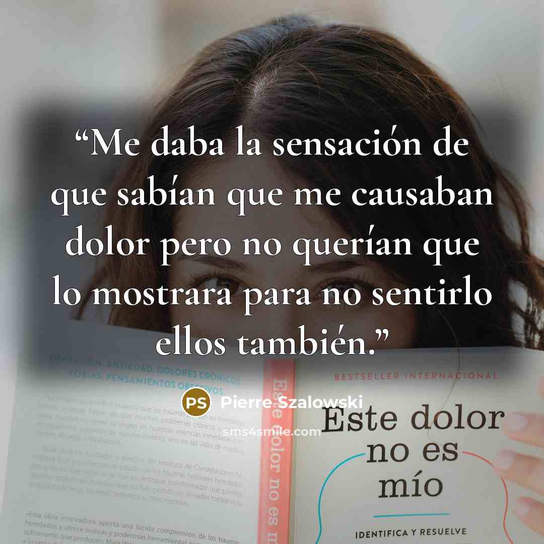 “Me daba la sensación de que sabían que me causaban dolor pero no querían que lo mostrara para no sentirlo ellos también.” quote by Pierre Szalowski