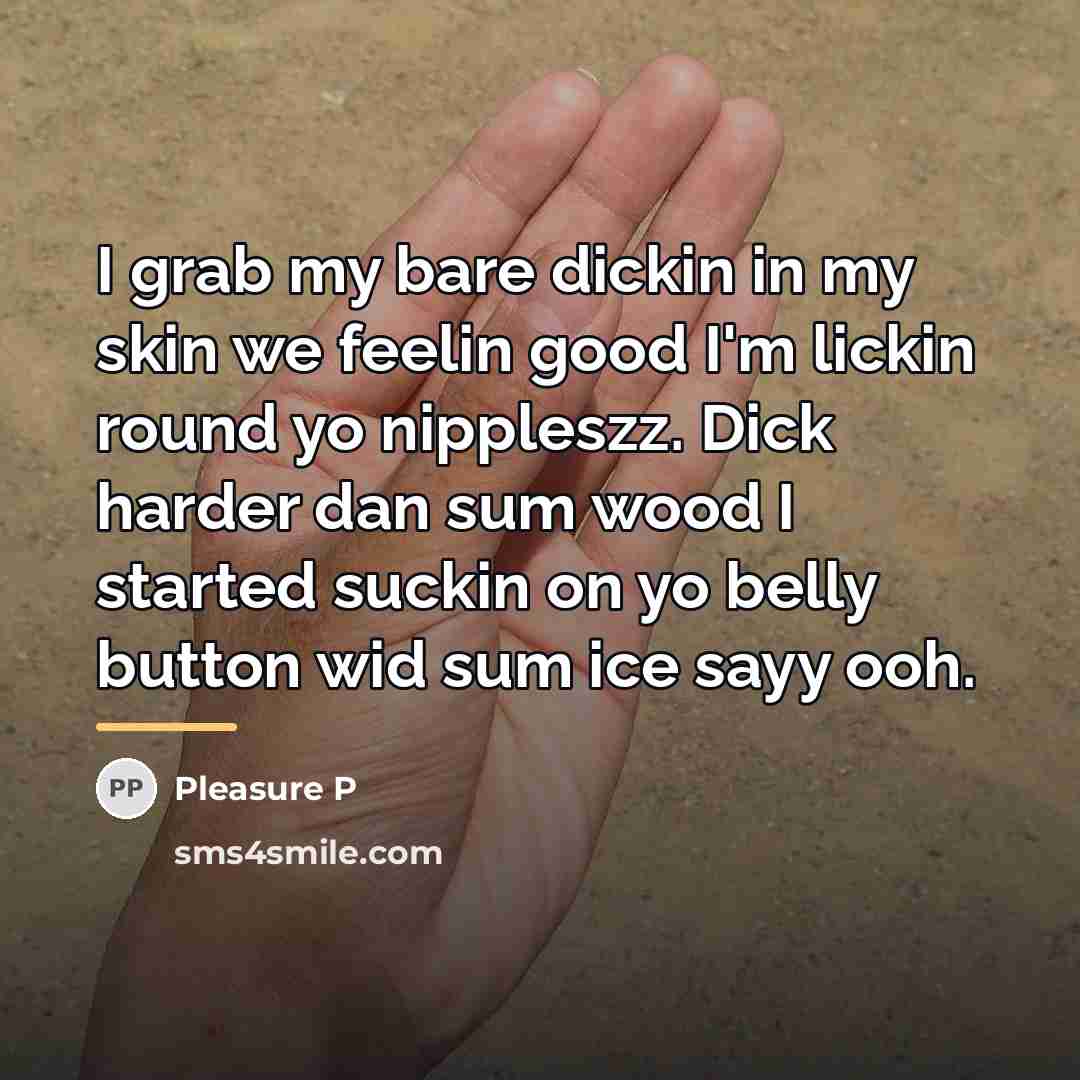 “I grab my bare dickin in my skin we feelin…” quote by Pleasure P