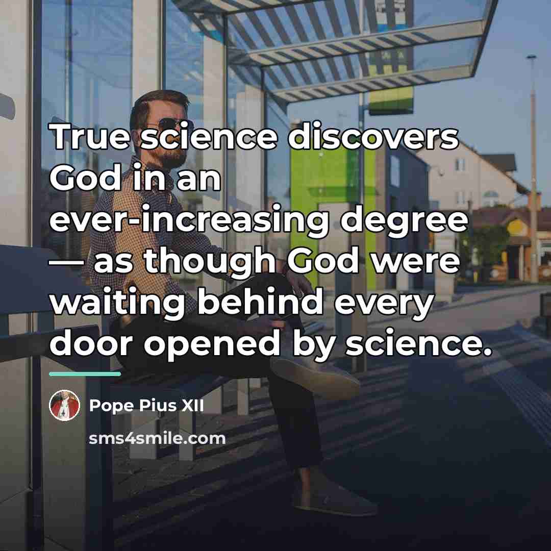 “True science discovers God in an ever-increasing degree — as…” quote by Pope Pius XII