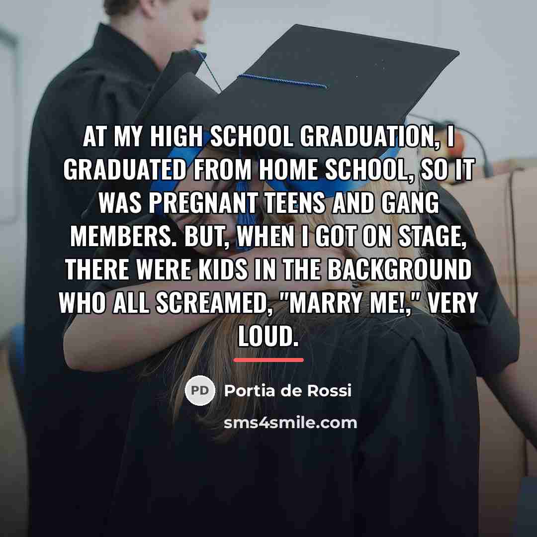 “At my high school graduation, I graduated from home school,…” quote by Portia de Rossi