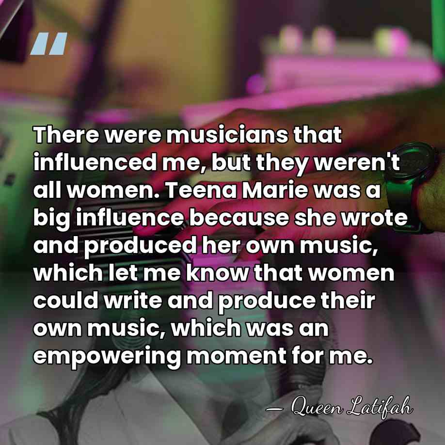 There were musicians that influenced me, but they weren't all women. Teena&hellip; - Queen Latifah