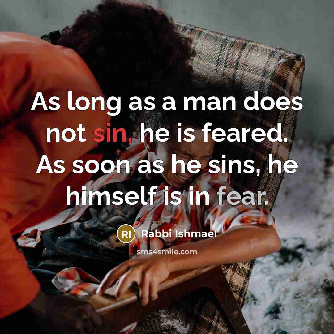 “As long as a man does not sin, he is feared. As soon as he sins, he himself is in fear.” quote by Rabbi Ishmael