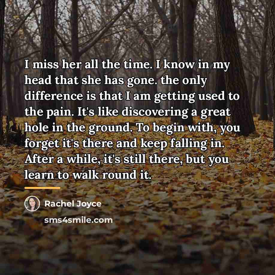 “I miss her all the time. I know in my…” quote by Rachel Joyce