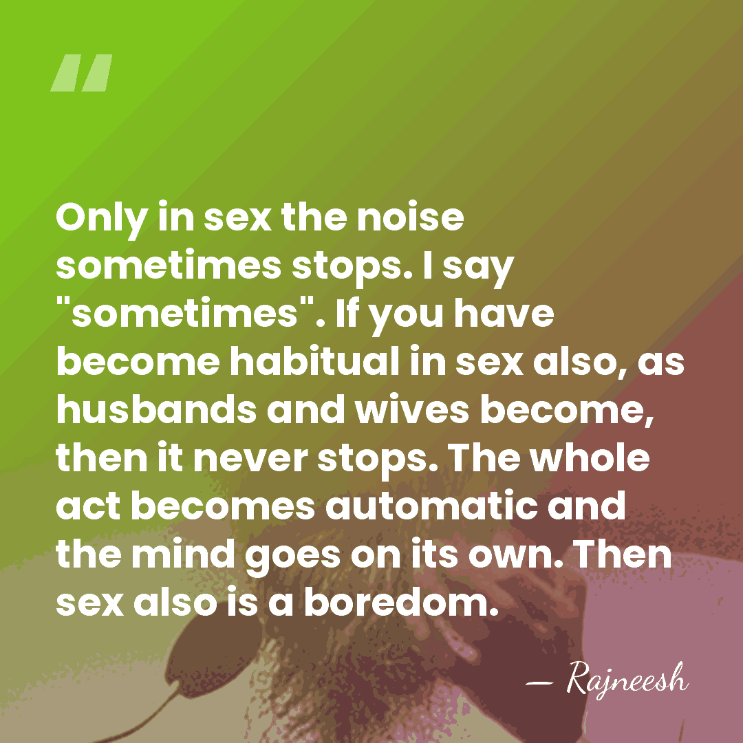 Only in sex the noise sometimes stops. I say "sometimes". If you&hellip; - Rajneesh