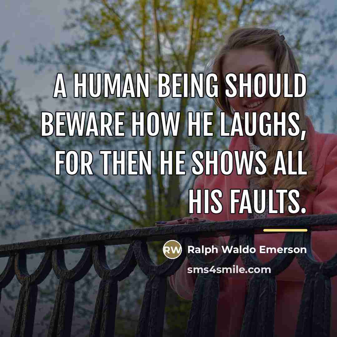 “A human being should beware how he laughs, for then…” quote by Ralph Waldo Emerson