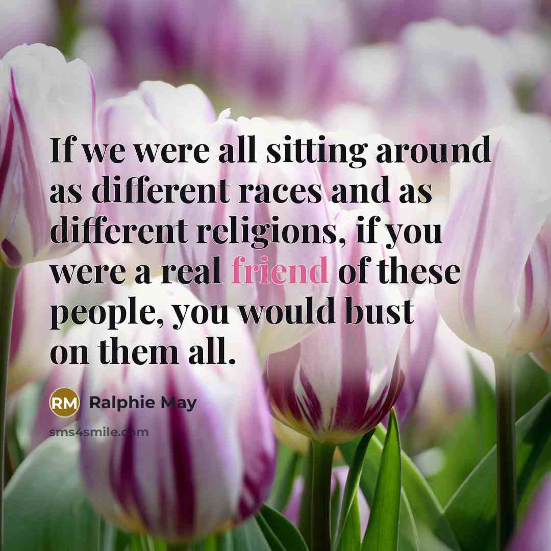 “If we were all sitting around as different races and…” quote by Ralphie May
