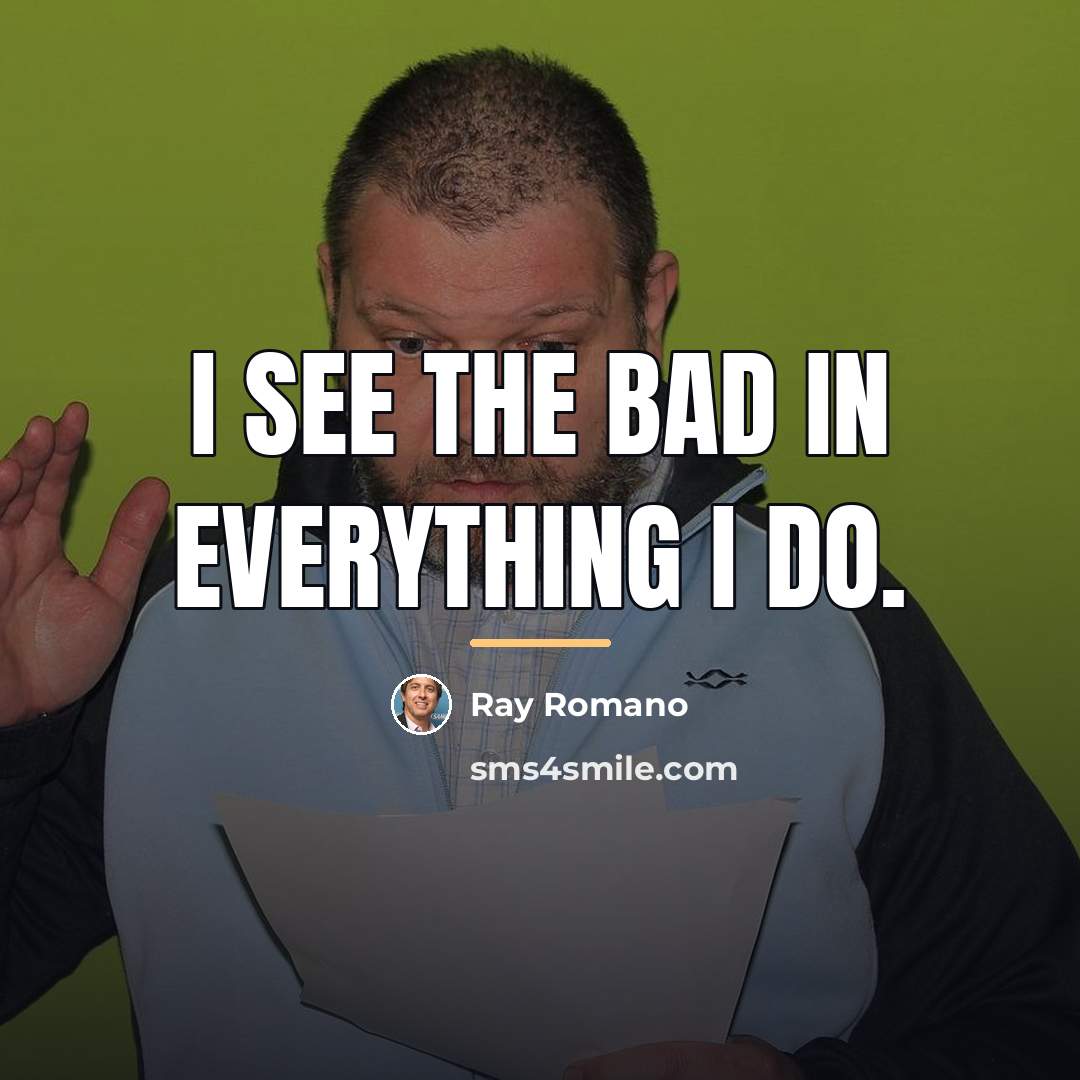 “I see the bad in everything I do.…” quote by Ray Romano