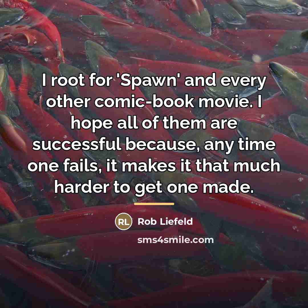 “I root for 'Spawn' and every other comic-book movie. I…” quote by Rob Liefeld