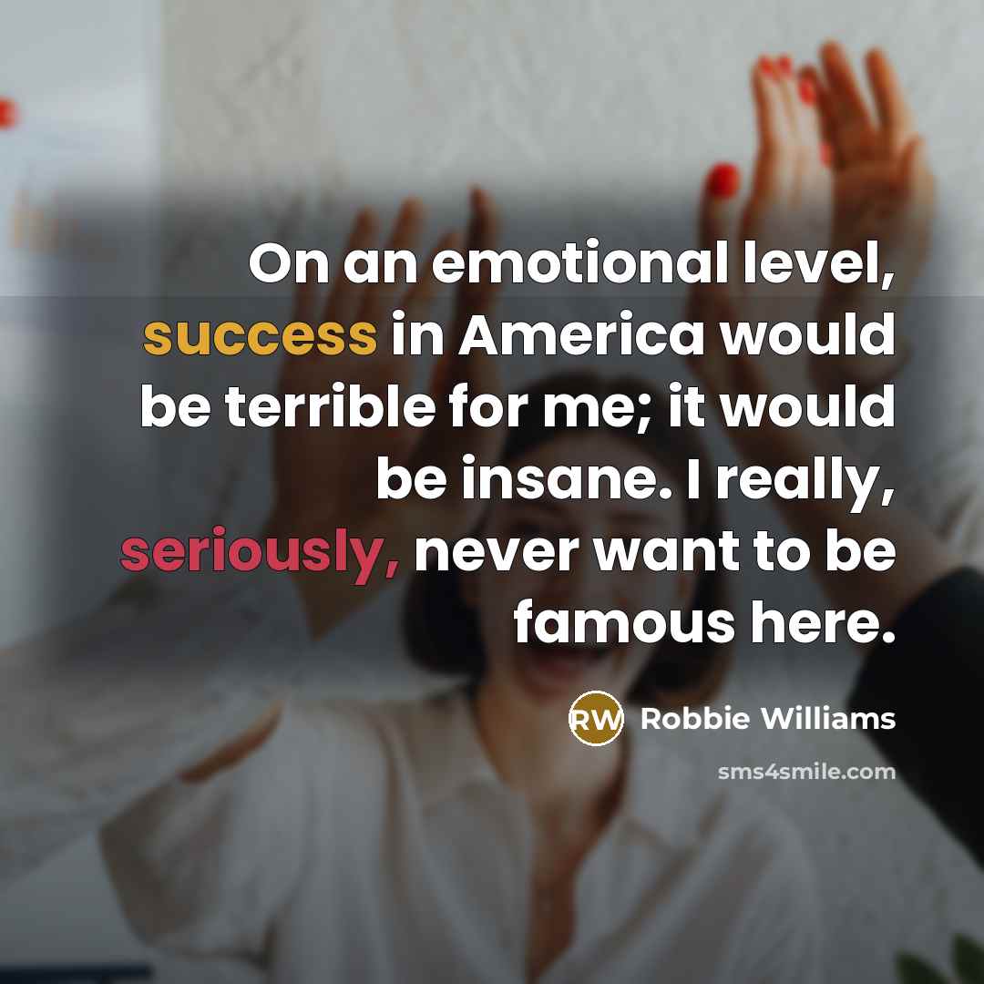 “On an emotional level, success in America would be terrible…” quote by Robbie Williams