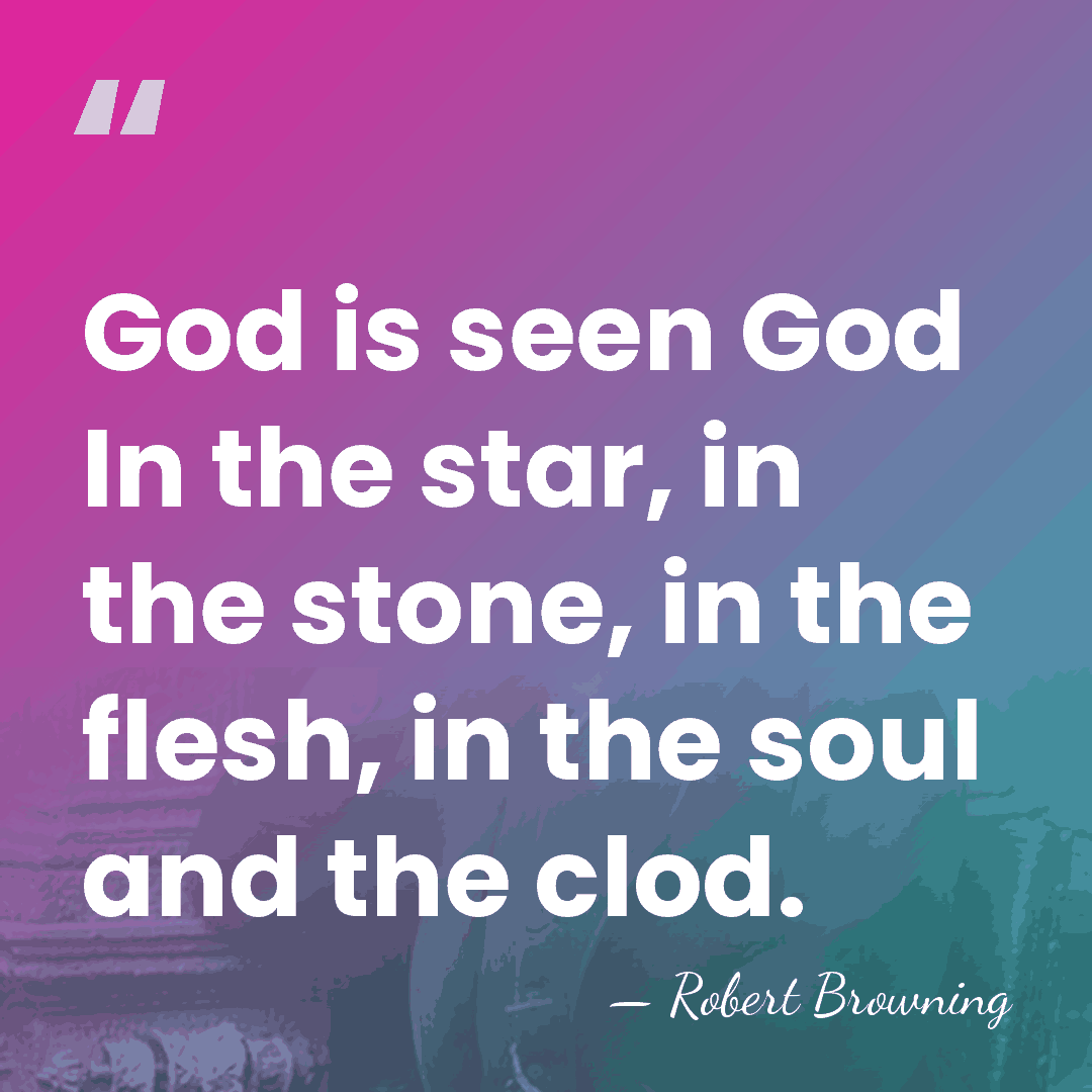 God is seen God In the star, in the stone, in the&hellip; - Robert Browning