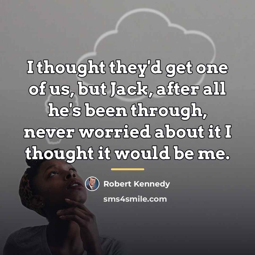 “I thought they'd get one of us, but Jack, after…” quote by Robert Kennedy