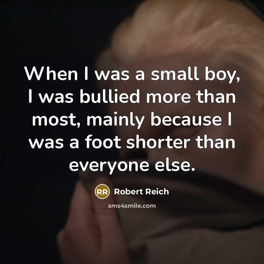 “When I was a small boy, I was bullied more…” quote by Robert Reich