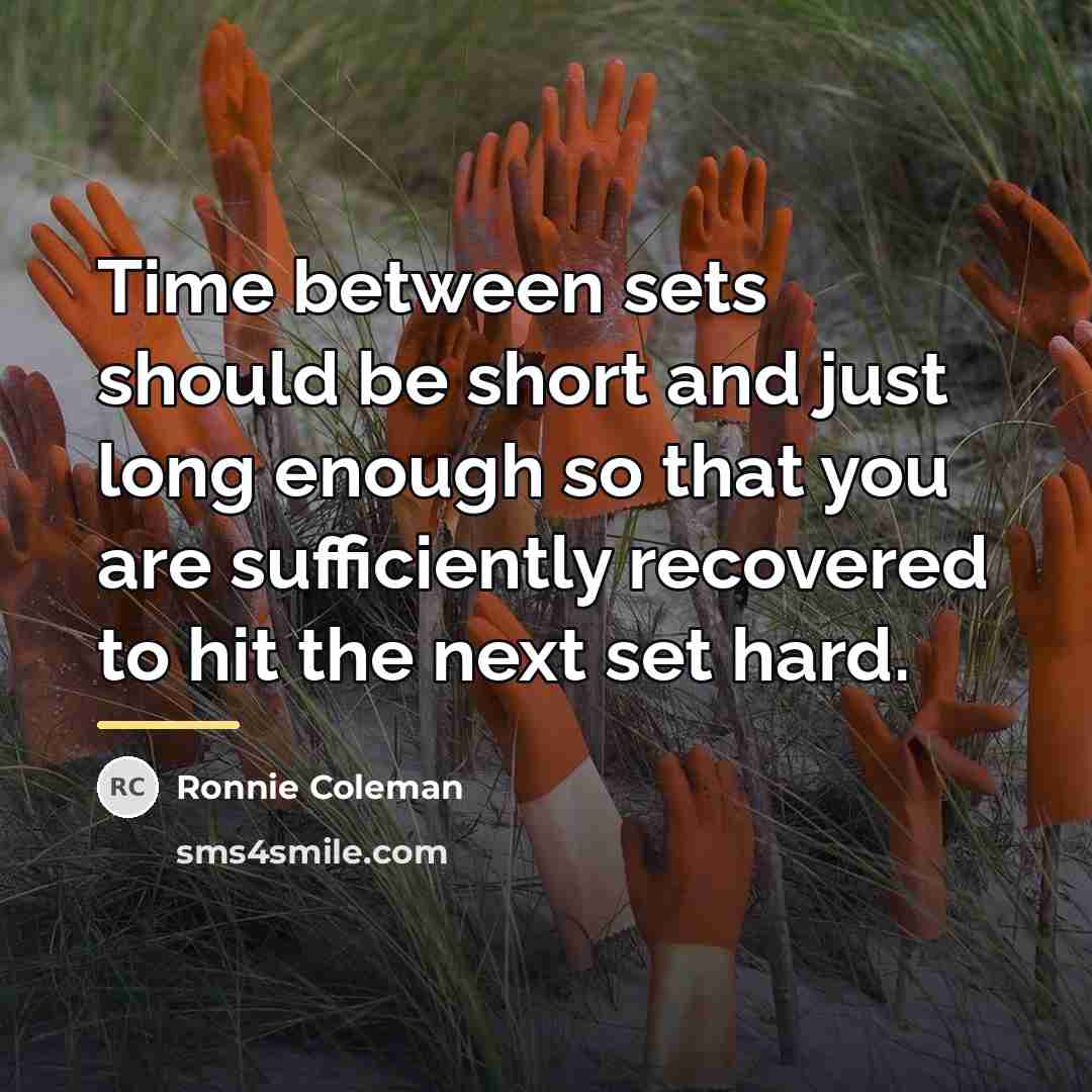 “Time between sets should be short and just long enough…” quote by Ronnie Coleman
