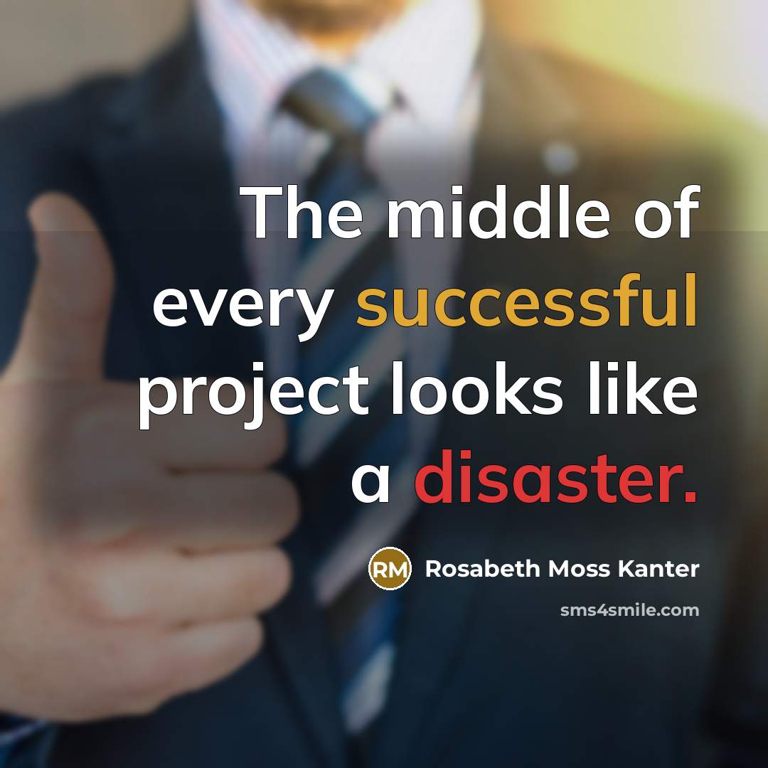 “The middle of every successful project looks like a disaster.…” quote by Rosabeth Moss Kanter