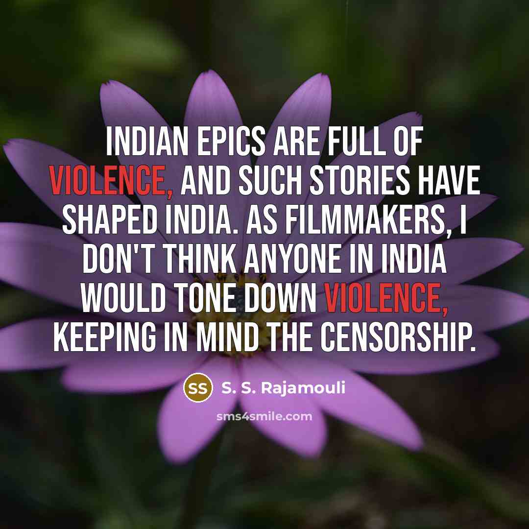 “Indian epics are full of violence, and such stories have…” quote by S. S. Rajamouli