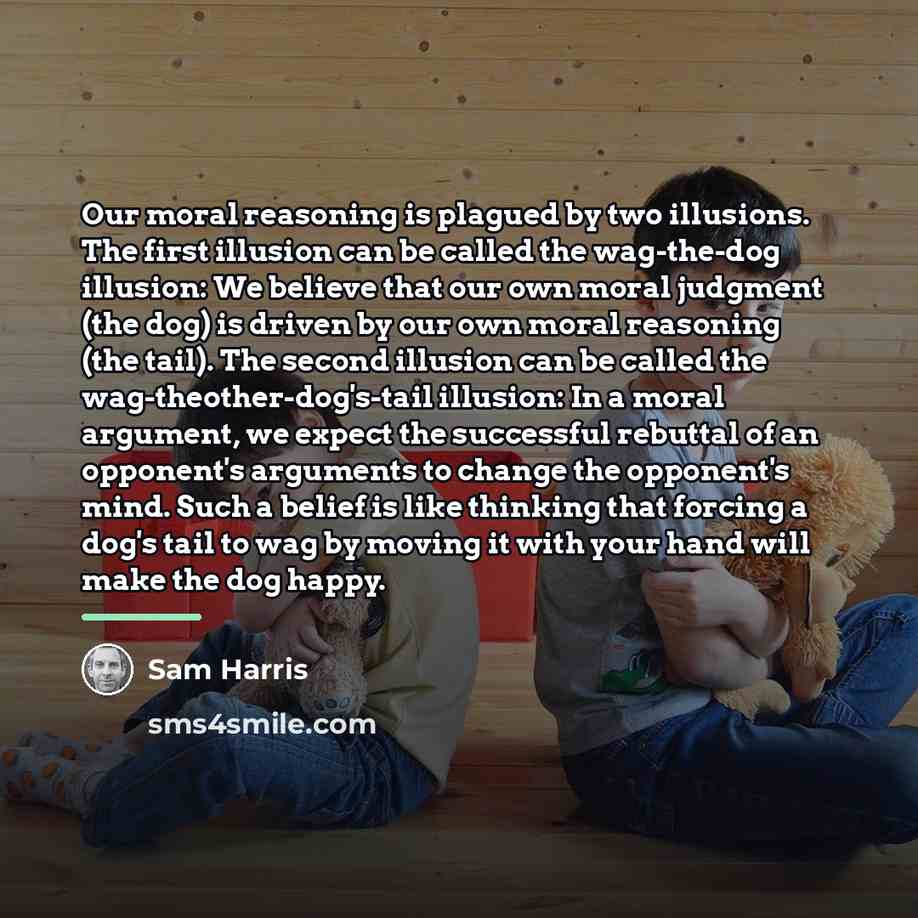 “Our moral reasoning is plagued by two illusions. The first…” quote by Sam Harris