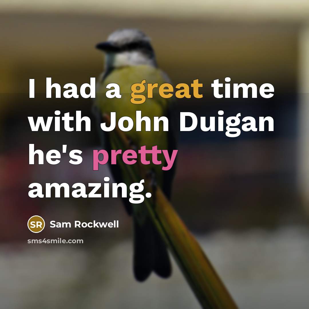 “I had a great time with John Duigan he's pretty amazing.” quote by Sam Rockwell