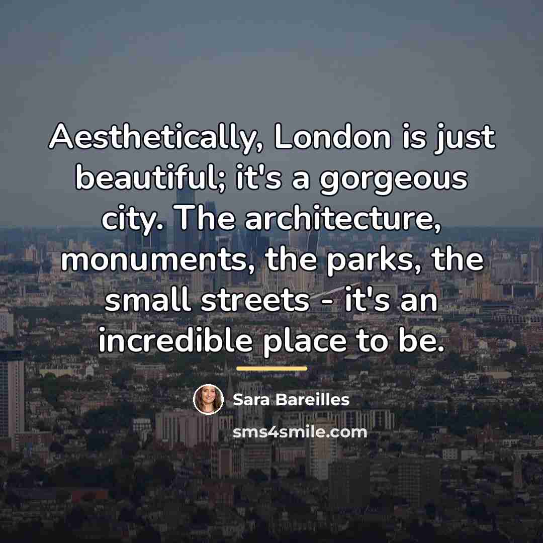 “Aesthetically, London is just beautiful; it's a gorgeous city. The…” quote by Sara Bareilles