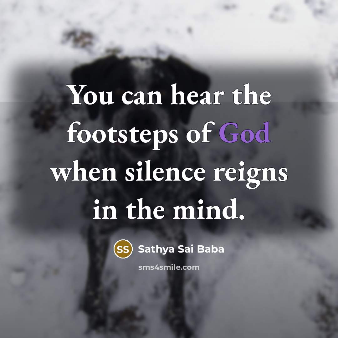 “You can hear the footsteps of God when silence reigns…” quote by Sathya Sai Baba