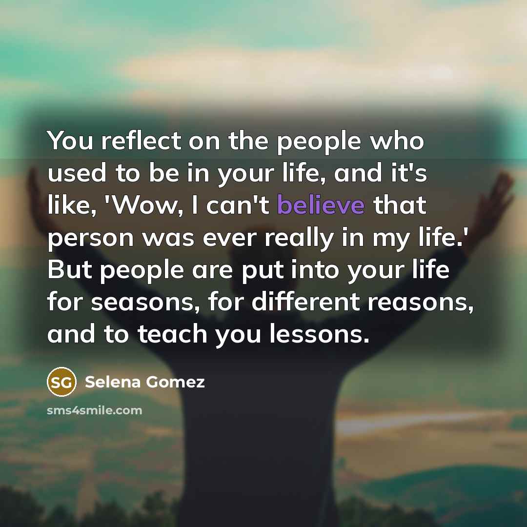 “You reflect on the people who used to be in…” quote by Selena Gomez
