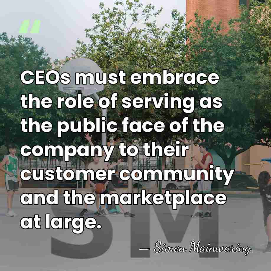 CEOs must embrace the role of serving as the public face of&hellip; - Simon Mainwaring