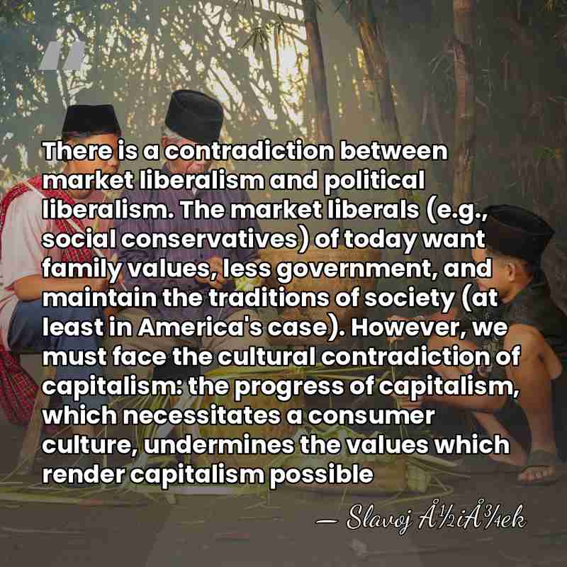 There is a contradiction between market liberalism and political liberalism. The market&hellip; - Slavoj Å½iÅ¾ek