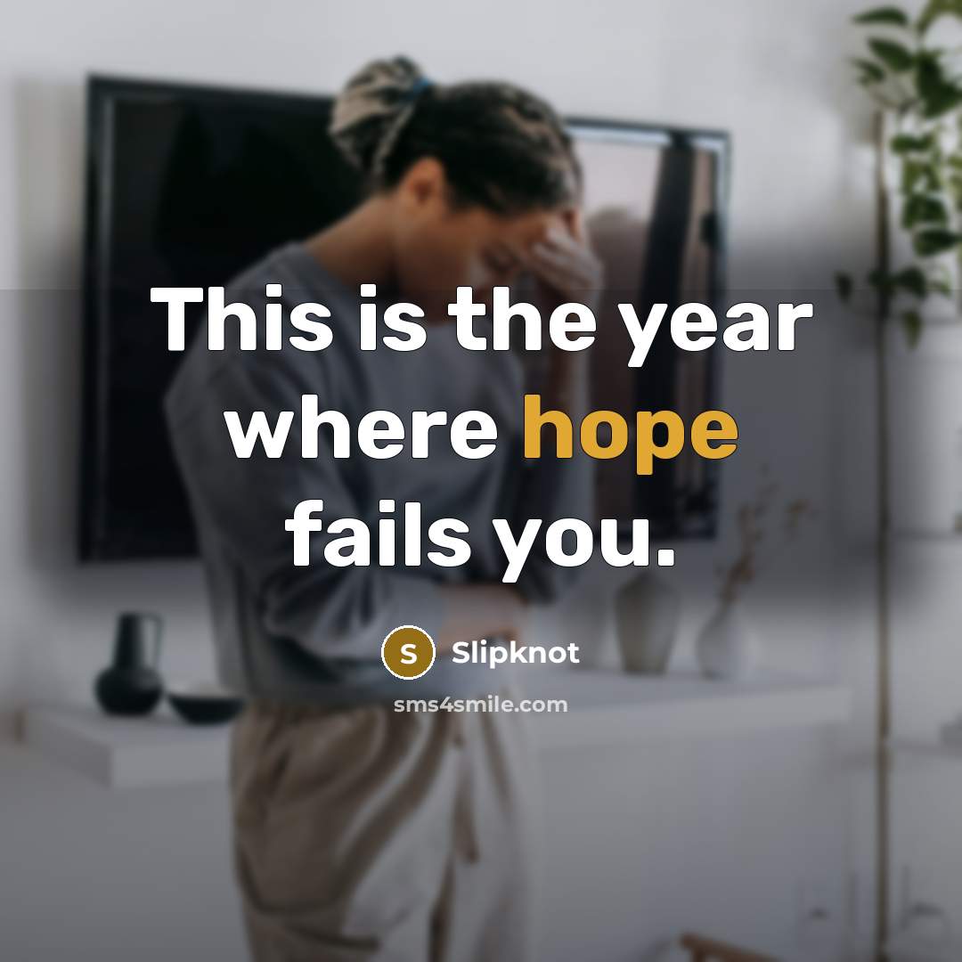 “This is the year where hope fails you.…” quote by Slipknot