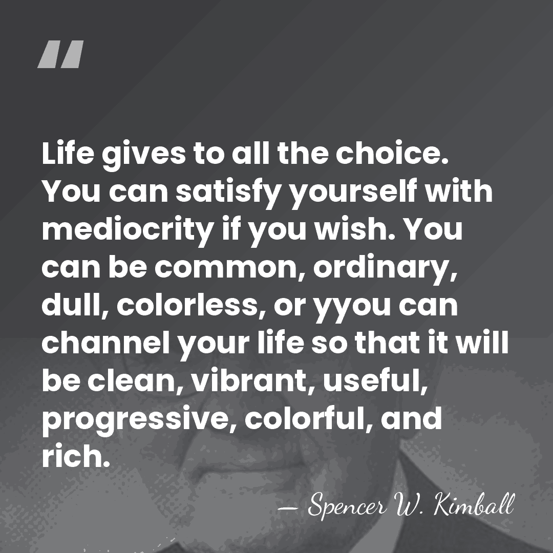 Life gives to all the choice. You can satisfy yourself with mediocrity&hellip; - Spencer W. Kimball