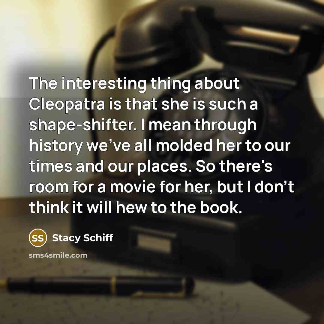 “The interesting thing about Cleopatra is that she is such…” quote by Stacy Schiff