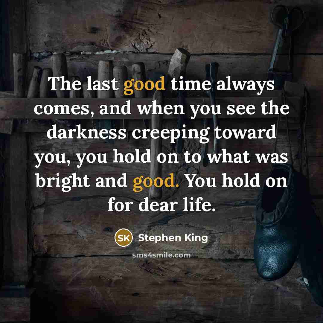 “The last good time always comes, and when you see…” quote by Stephen King