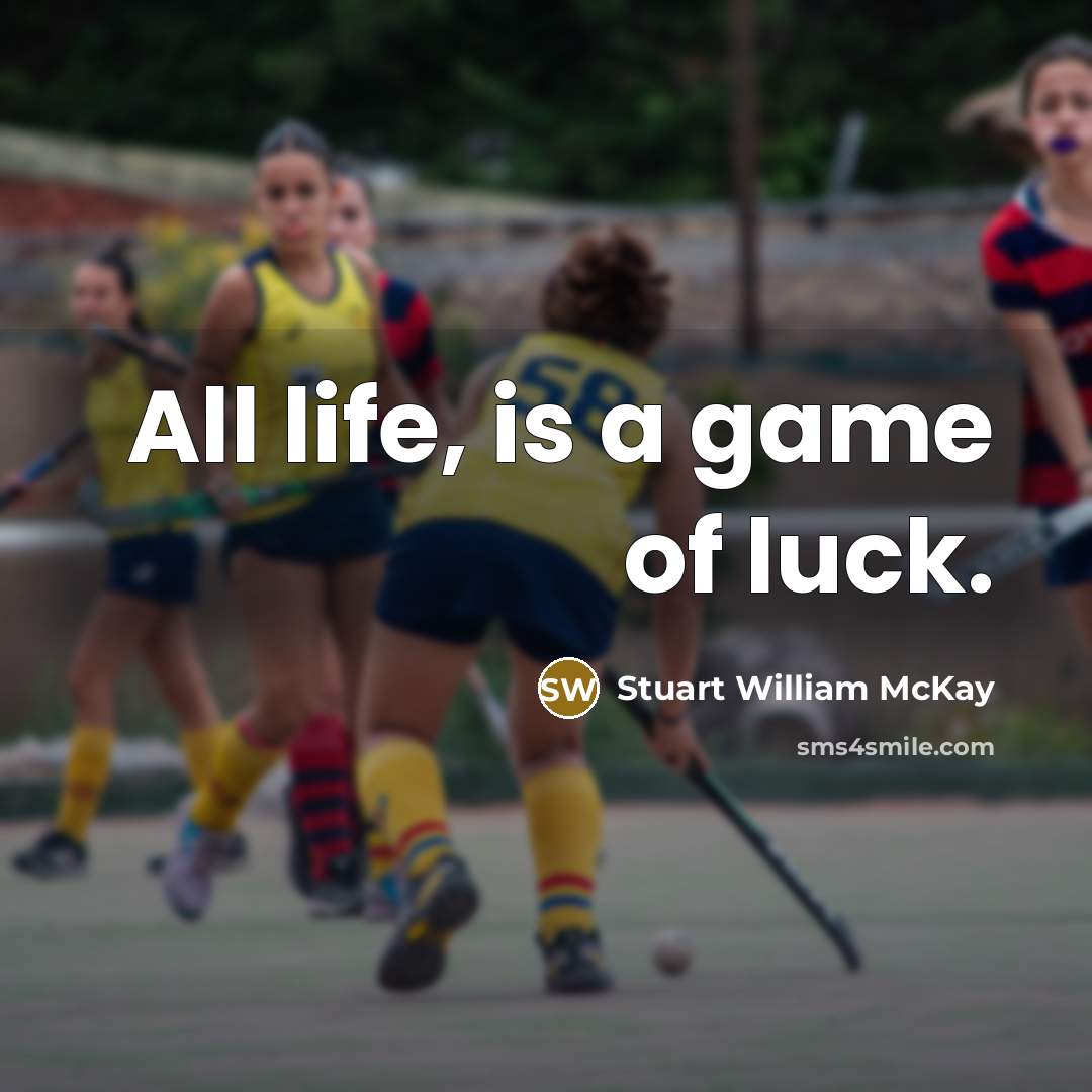 “All life, is a game of luck.…” quote by Stuart William McKay