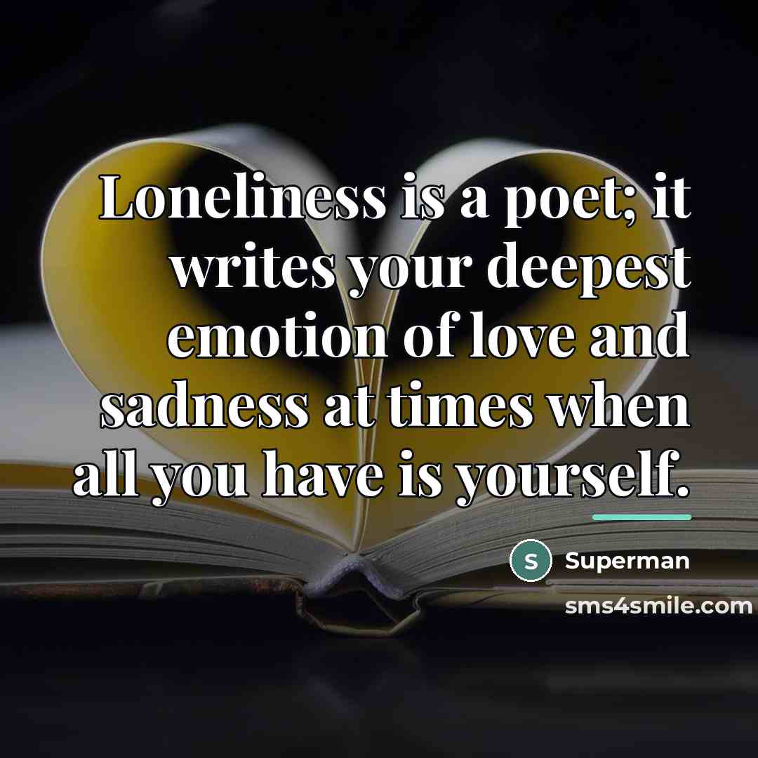 “Loneliness is a poet; it writes your deepest emotion of…” quote by Superman