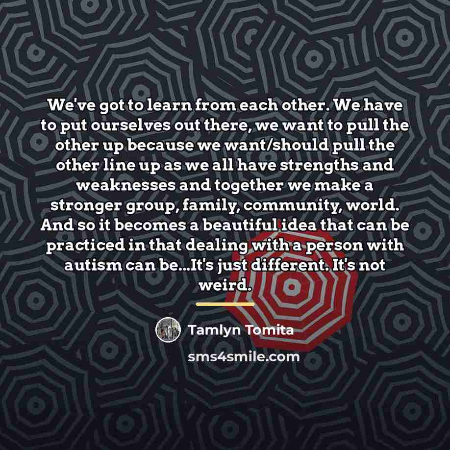 “We've got to learn from each other. We have to…” quote by Tamlyn Tomita