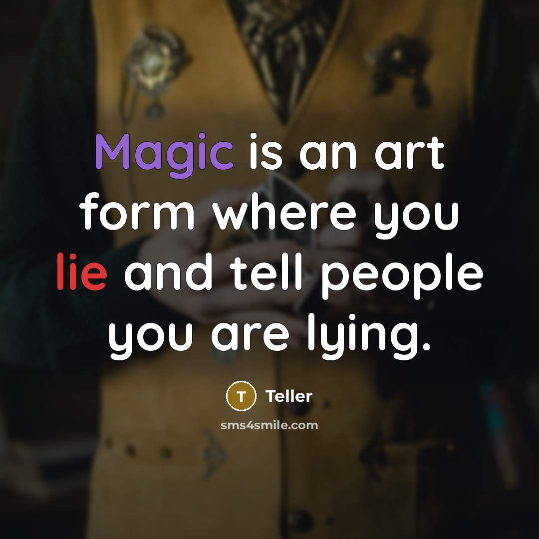 “Magic is an art form where you lie and tell…” quote by Teller