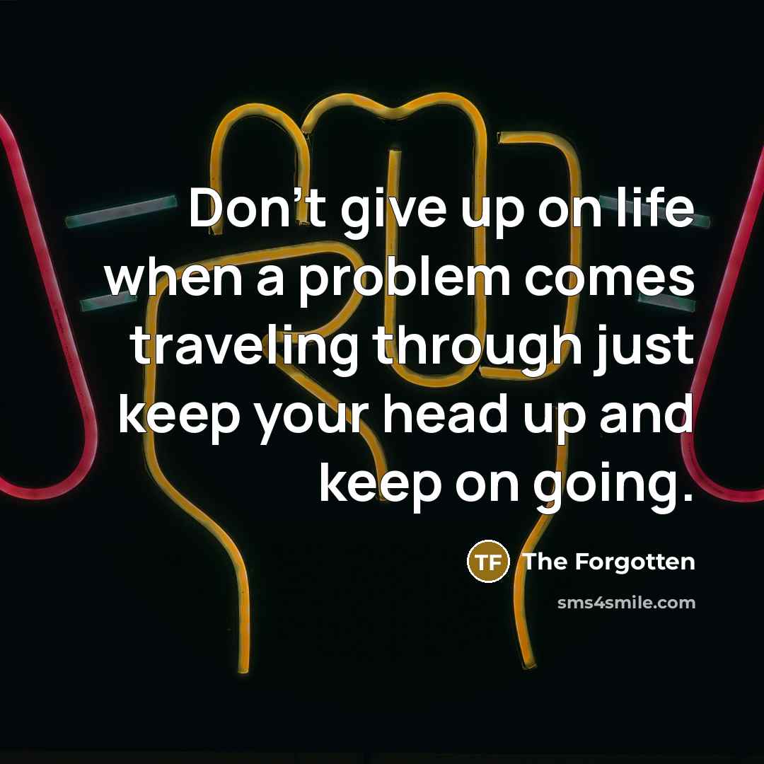 “Don't give up on life when a problem comes traveling…” quote by The Forgotten
