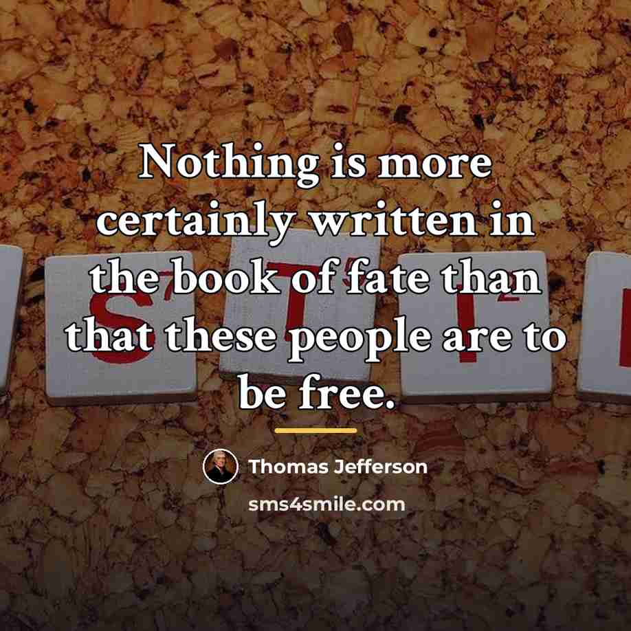“Nothing is more certainly written in the book of fate…” quote by Thomas Jefferson