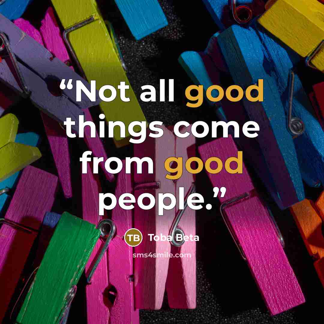 “Not all good things come from good people.” quote by Toba Beta