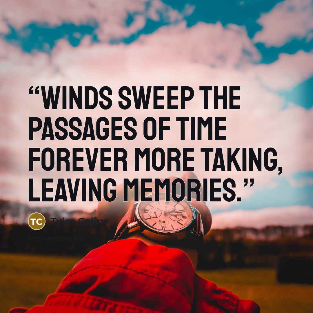 “Winds sweep the passages of time Forever more Taking, leaving Memories.” quote by Tyler Colins