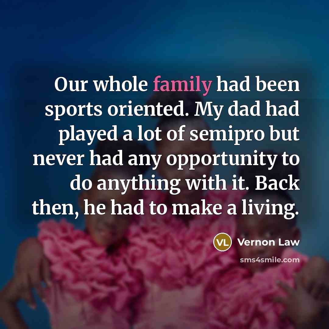 “Our whole family had been sports oriented. My dad had…” quote by Vernon Law