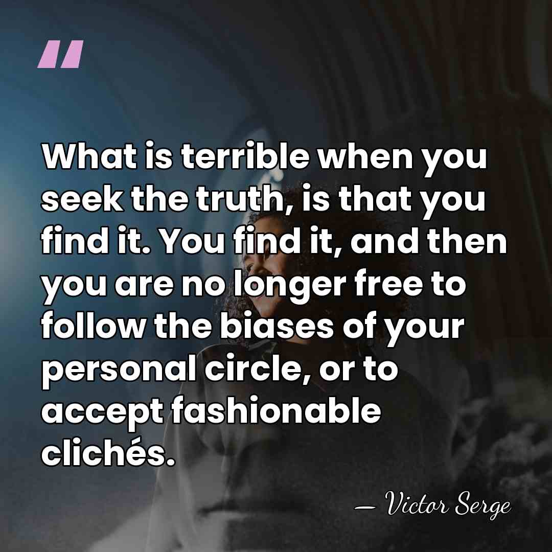 What is terrible when you seek the truth, is that you find&hellip; - Victor Serge